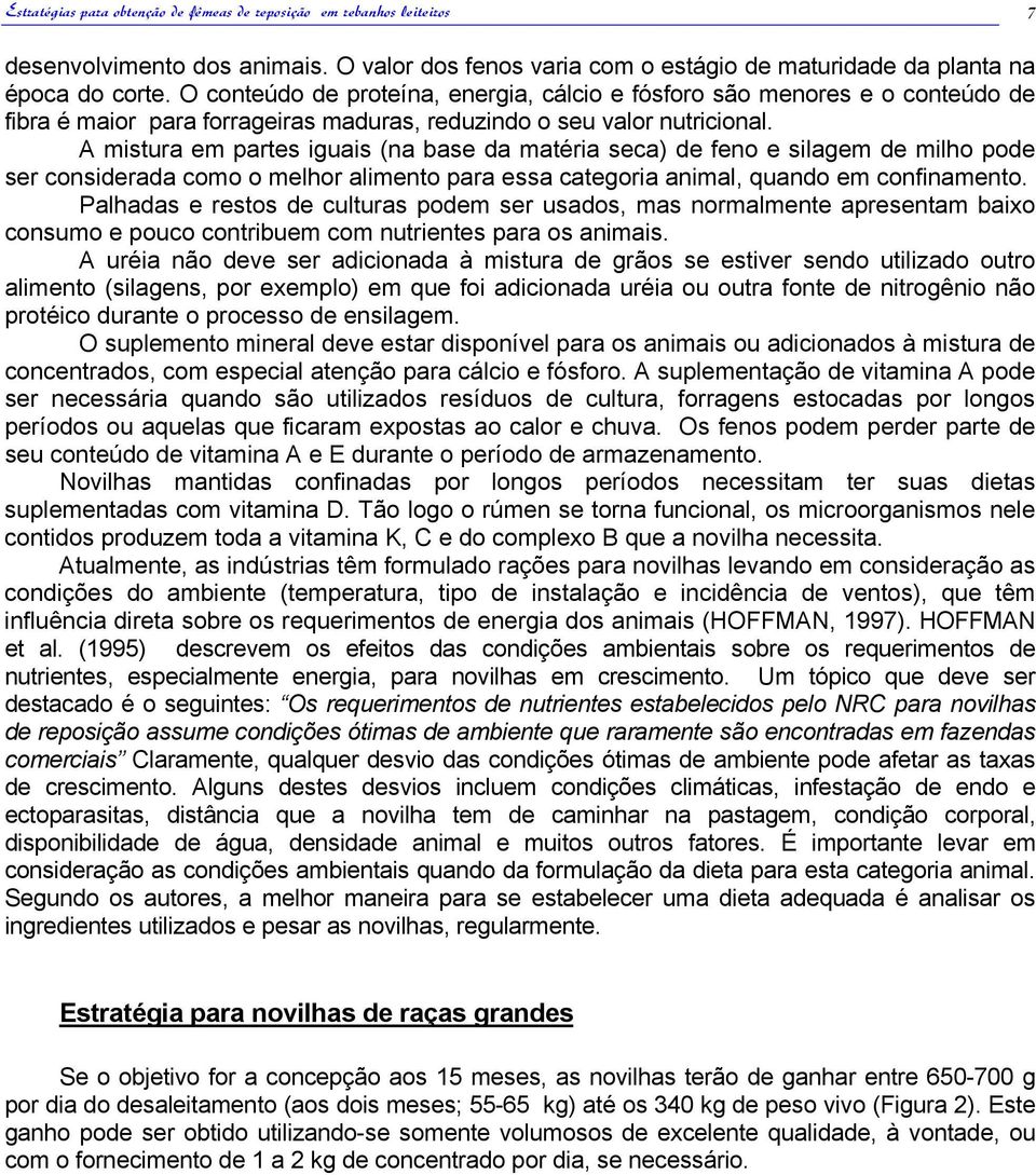 A mistura em partes iguais (na base da matéria seca) de feno e silagem de milho pode ser considerada como o melhor alimento para essa categoria animal, quando em confinamento.