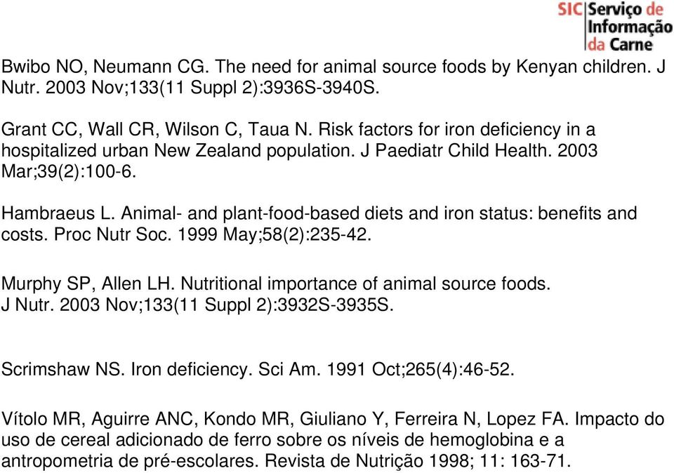 Animal- and plant-food-based diets and iron status: benefits and costs. Proc Nutr Soc. 1999 May;58(2):235-42. Murphy SP, Allen LH. Nutritional importance of animal source foods. J Nutr.