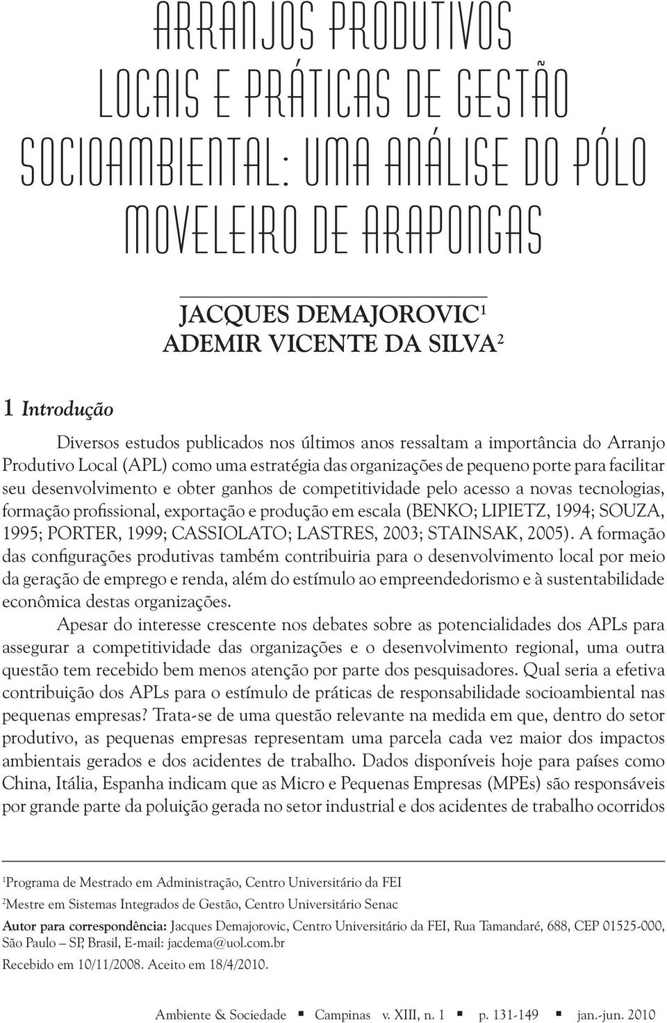 acesso a novas tecnologias, formação profissional, exportação e produção em escala (BENKO; LIPIETZ, 1994; SOUZA, 1995; PORTER, 1999; CASSIOLATO; LASTRES, 2003; STAINSAK, 2005).