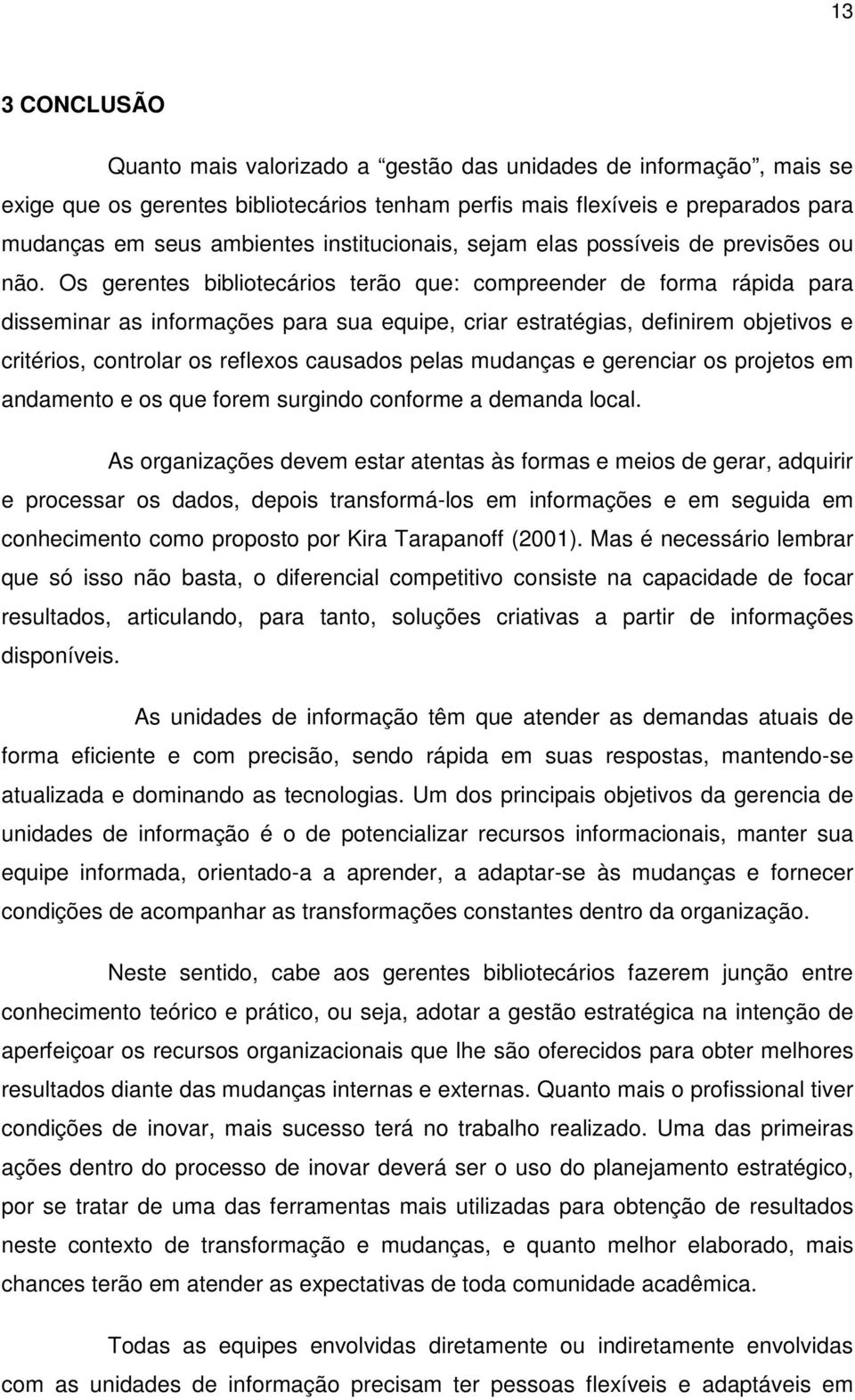 Os gerentes bibliotecários terão que: compreender de forma rápida para disseminar as informações para sua equipe, criar estratégias, definirem objetivos e critérios, controlar os reflexos causados