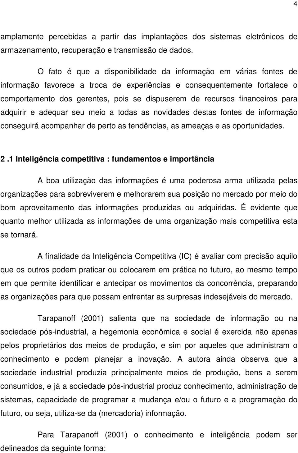 financeiros para adquirir e adequar seu meio a todas as novidades destas fontes de informação conseguirá acompanhar de perto as tendências, as ameaças e as oportunidades. 2.