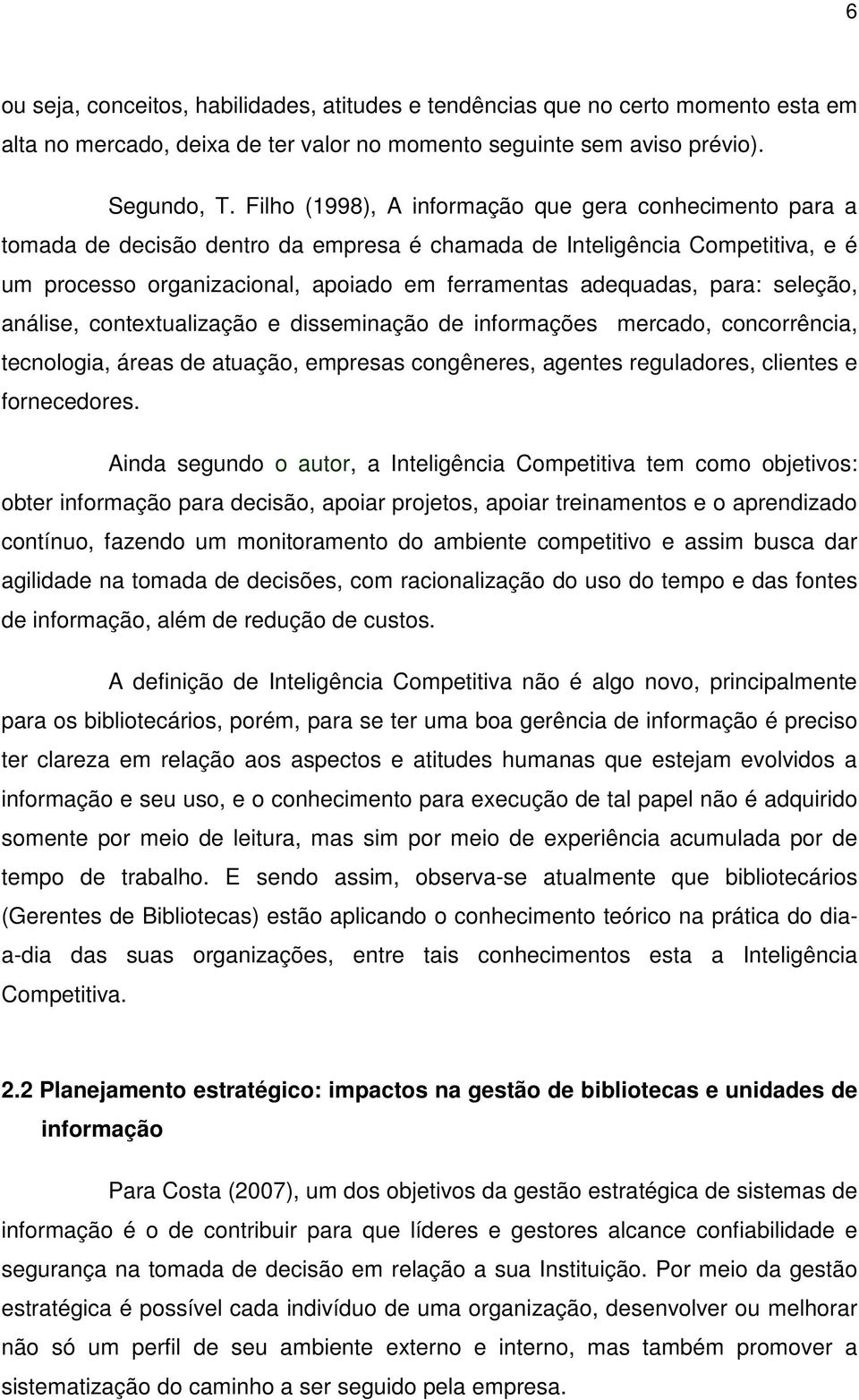 para: seleção, análise, contextualização e disseminação de informações mercado, concorrência, tecnologia, áreas de atuação, empresas congêneres, agentes reguladores, clientes e fornecedores.