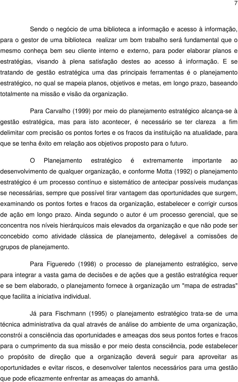 E se tratando de gestão estratégica uma das principais ferramentas é o planejamento estratégico, no qual se mapeia planos, objetivos e metas, em longo prazo, baseando totalmente na missão e visão da