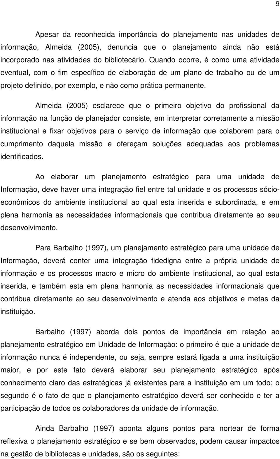 Almeida (2005) esclarece que o primeiro objetivo do profissional da informação na função de planejador consiste, em interpretar corretamente a missão institucional e fixar objetivos para o serviço de