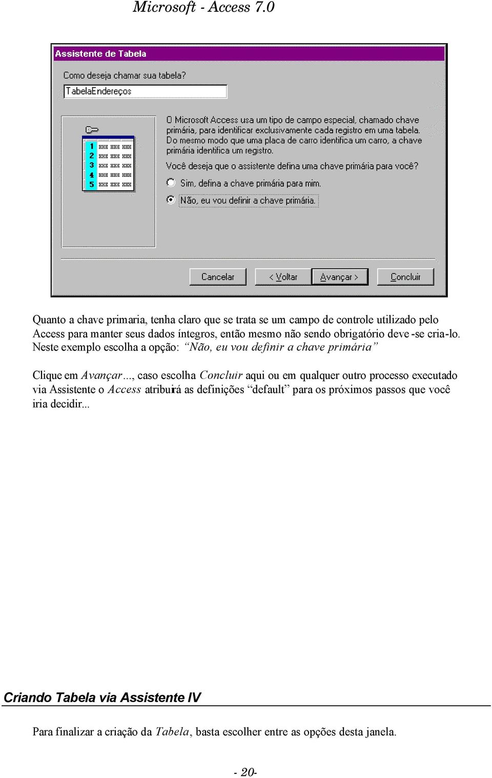 .., caso escolha Concluir aqui ou em qualquer outro processo executado via Assistente o Access atribuirá as definições default para os