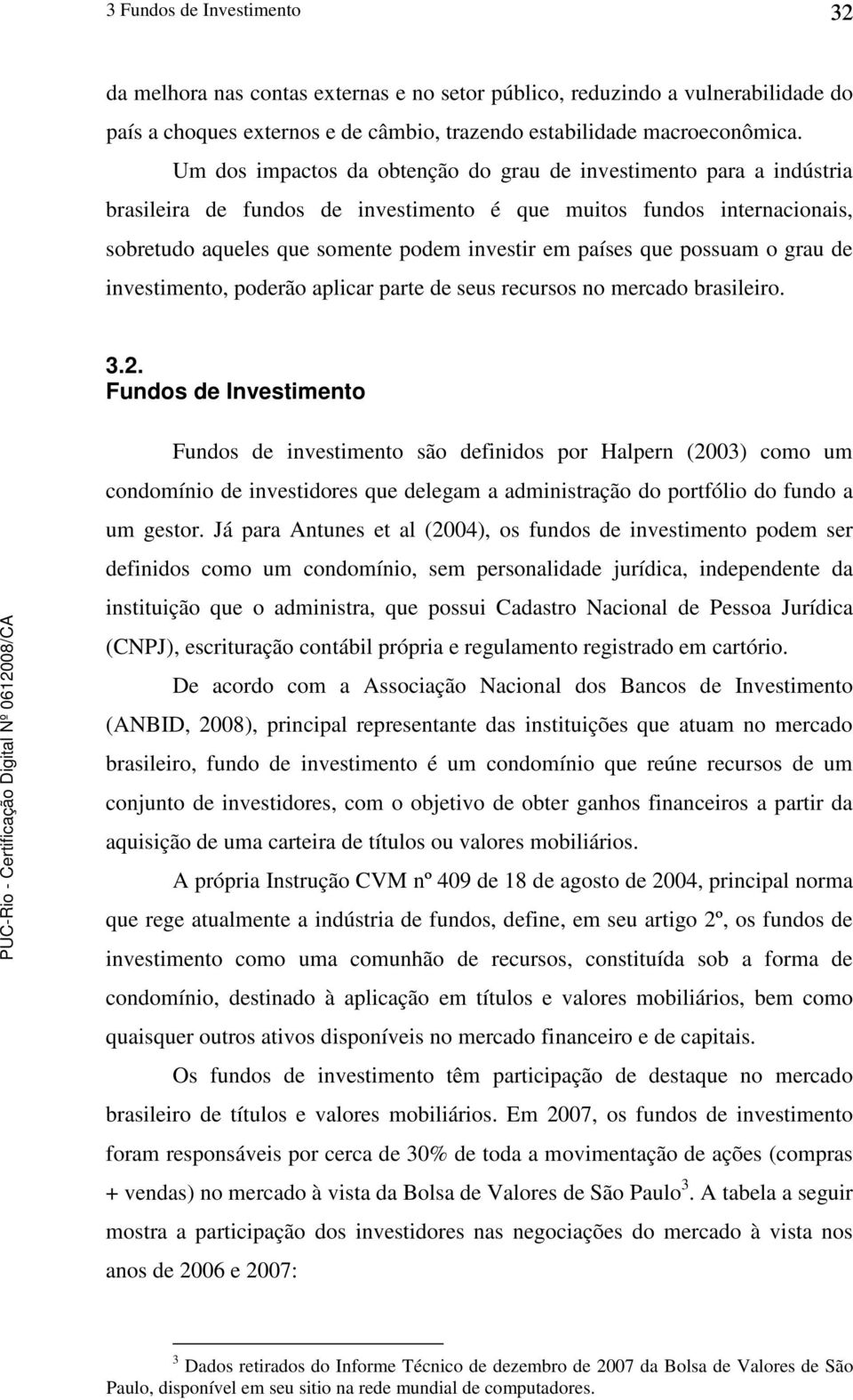 que possuam o grau de investimento, poderão aplicar parte de seus recursos no mercado brasileiro. 3.2.