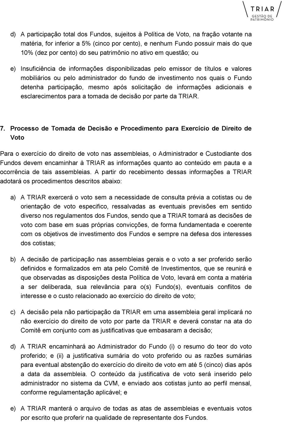 detenha participação, mesmo após solicitação de informações adicionais e esclarecimentos para a tomada de decisão por parte da TRIAR. 7.