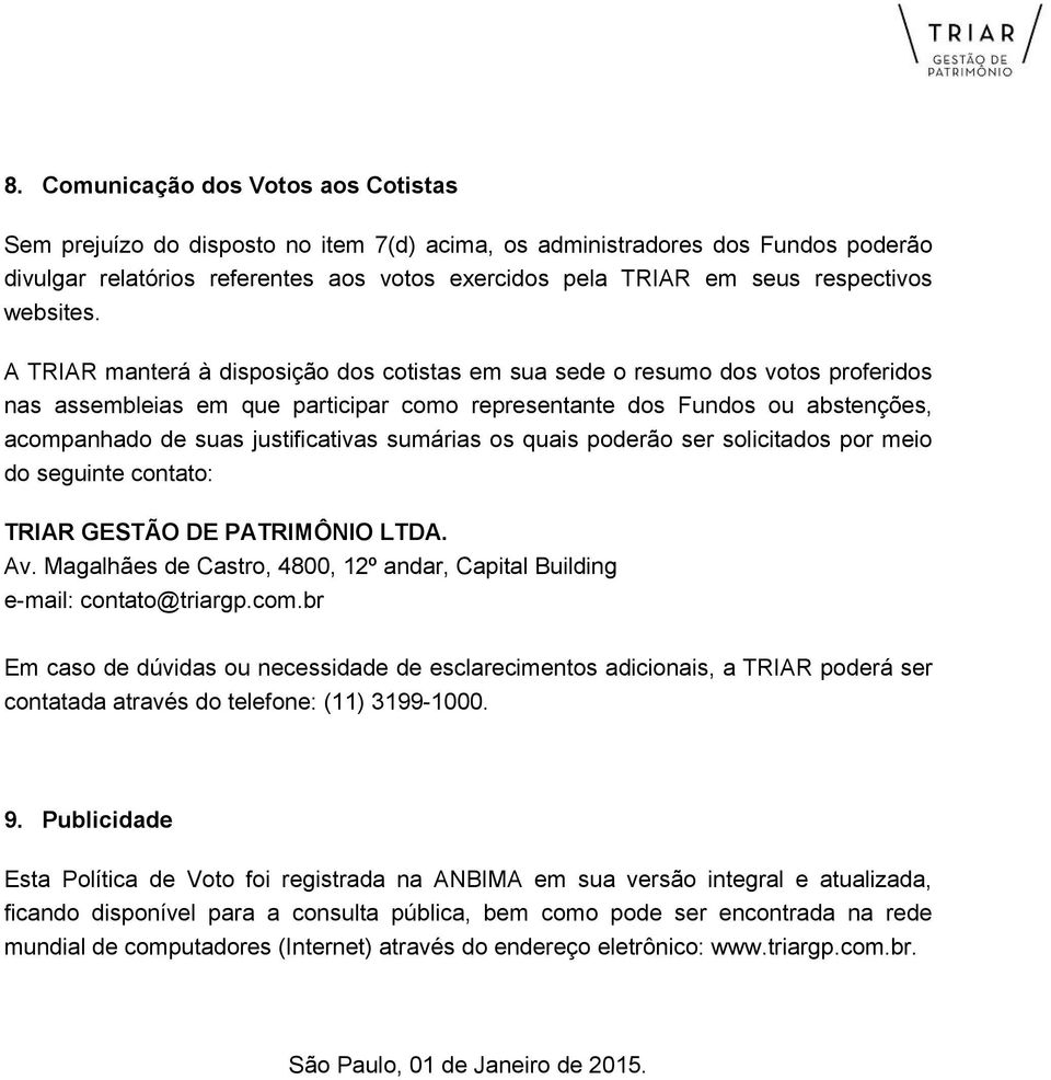 A TRIAR manterá à disposição dos cotistas em sua sede o resumo dos votos proferidos nas assembleias em que participar como representante dos Fundos ou abstenções, acompanhado de suas justificativas