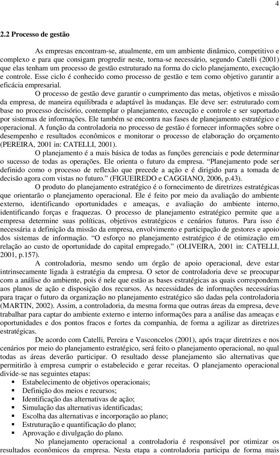 O processo de gestão deve garantir o cumprimento das metas, objetivos e missão da empresa, de maneira equilibrada e adaptável às mudanças.