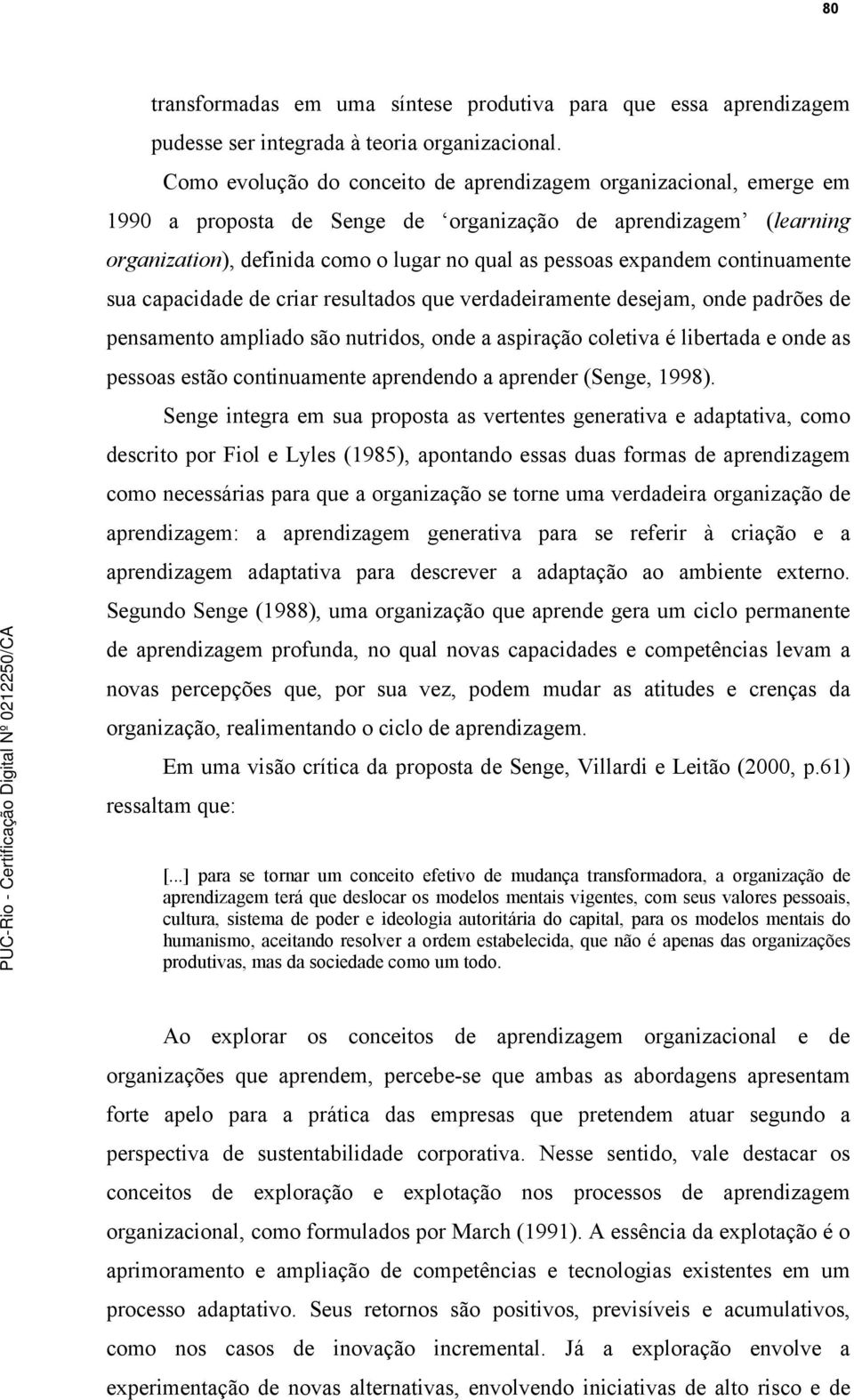 continuamente sua capacidade de criar resultados que verdadeiramente desejam, onde padrões de pensamento ampliado são nutridos, onde a aspiração coletiva é libertada e onde as pessoas estão