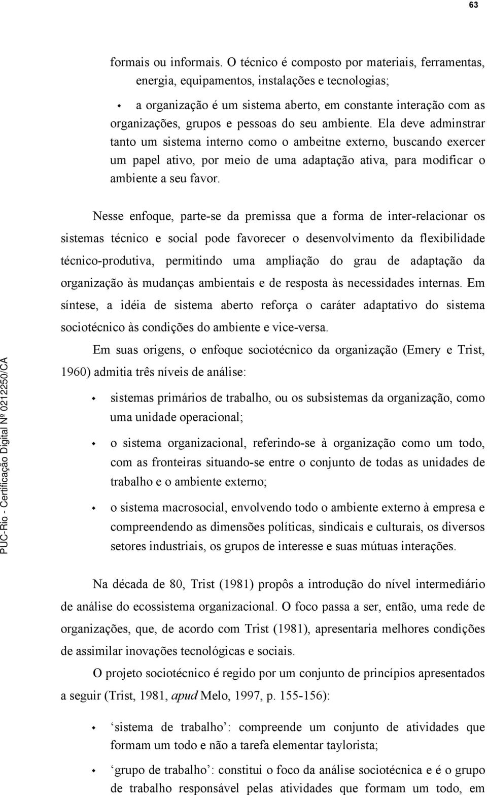 seu ambiente. Ela deve adminstrar tanto um sistema interno como o ambeitne externo, buscando exercer um papel ativo, por meio de uma adaptação ativa, para modificar o ambiente a seu favor.