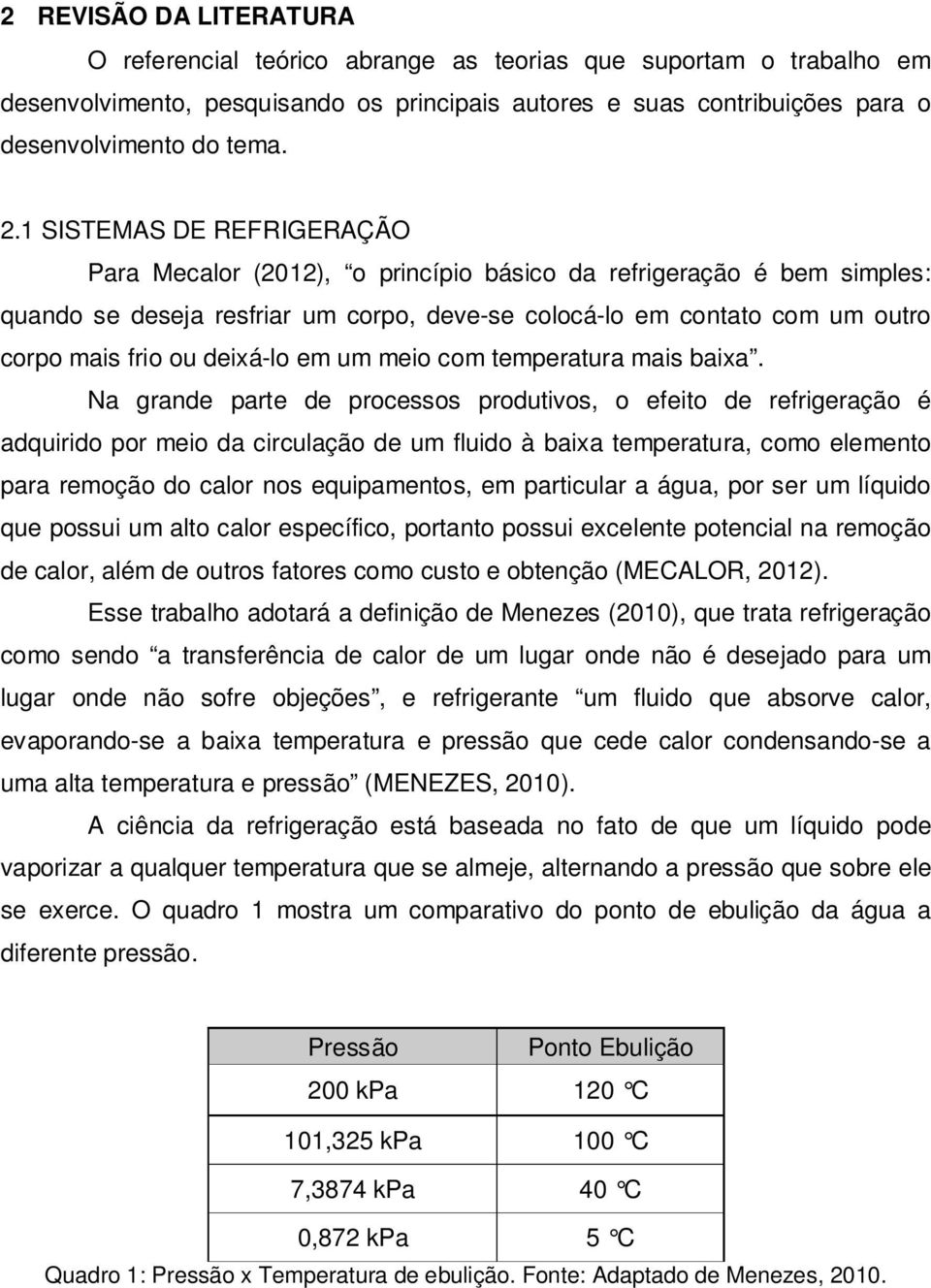 deixá-lo em um meio com temperatura mais baixa.