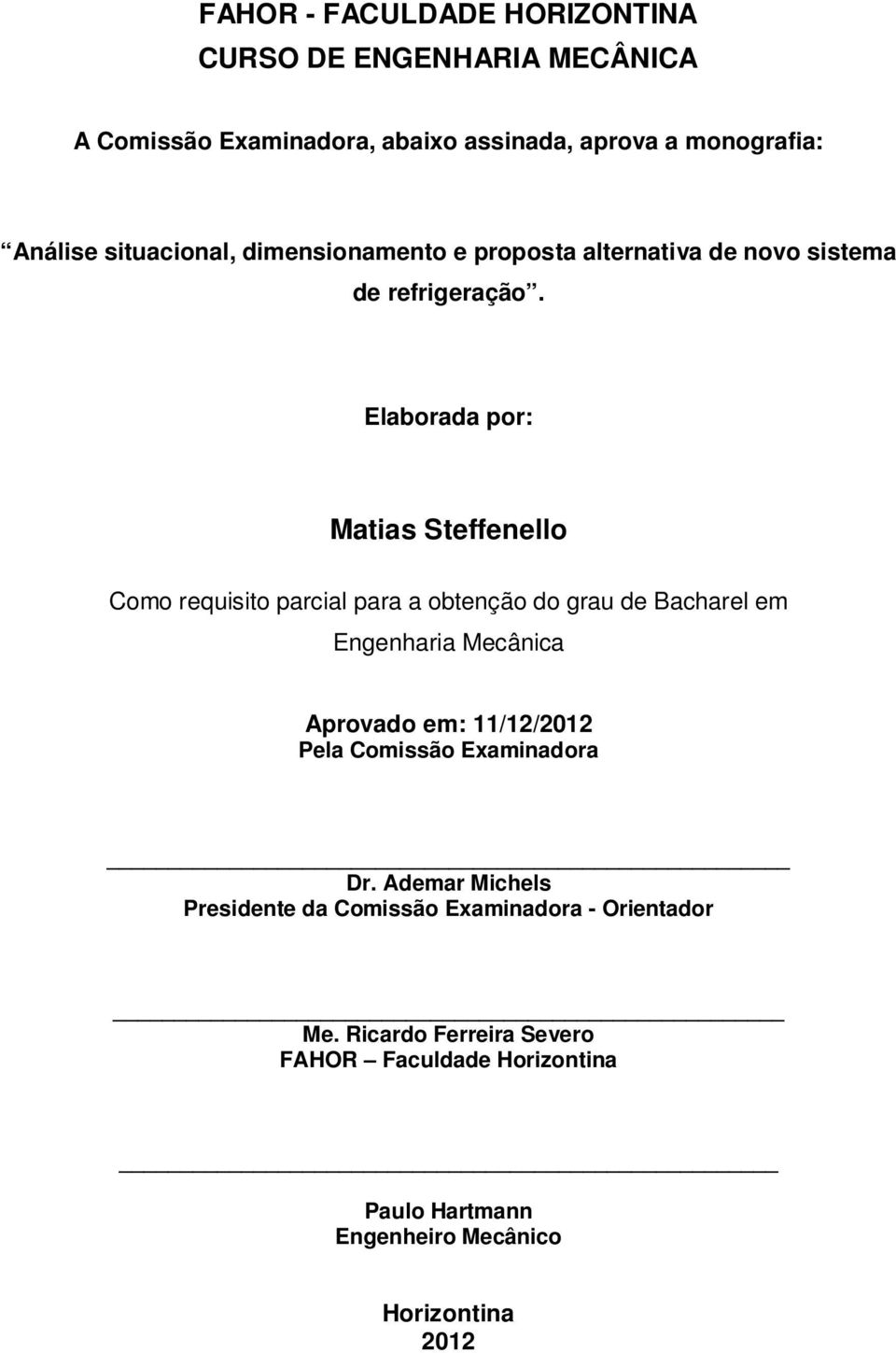 Elaborada por: Matias Steffenello Como requisito parcial para a obtenção do grau de Bacharel em Engenharia Mecânica Aprovado em: