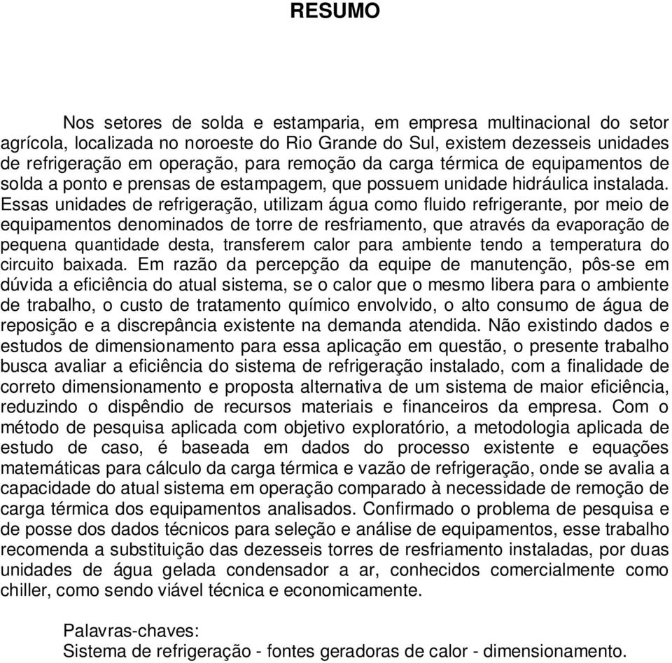 Essas unidades de refrigeração, utilizam água como fluido refrigerante, por meio de equipamentos denominados de torre de resfriamento, que através da evaporação de pequena quantidade desta,