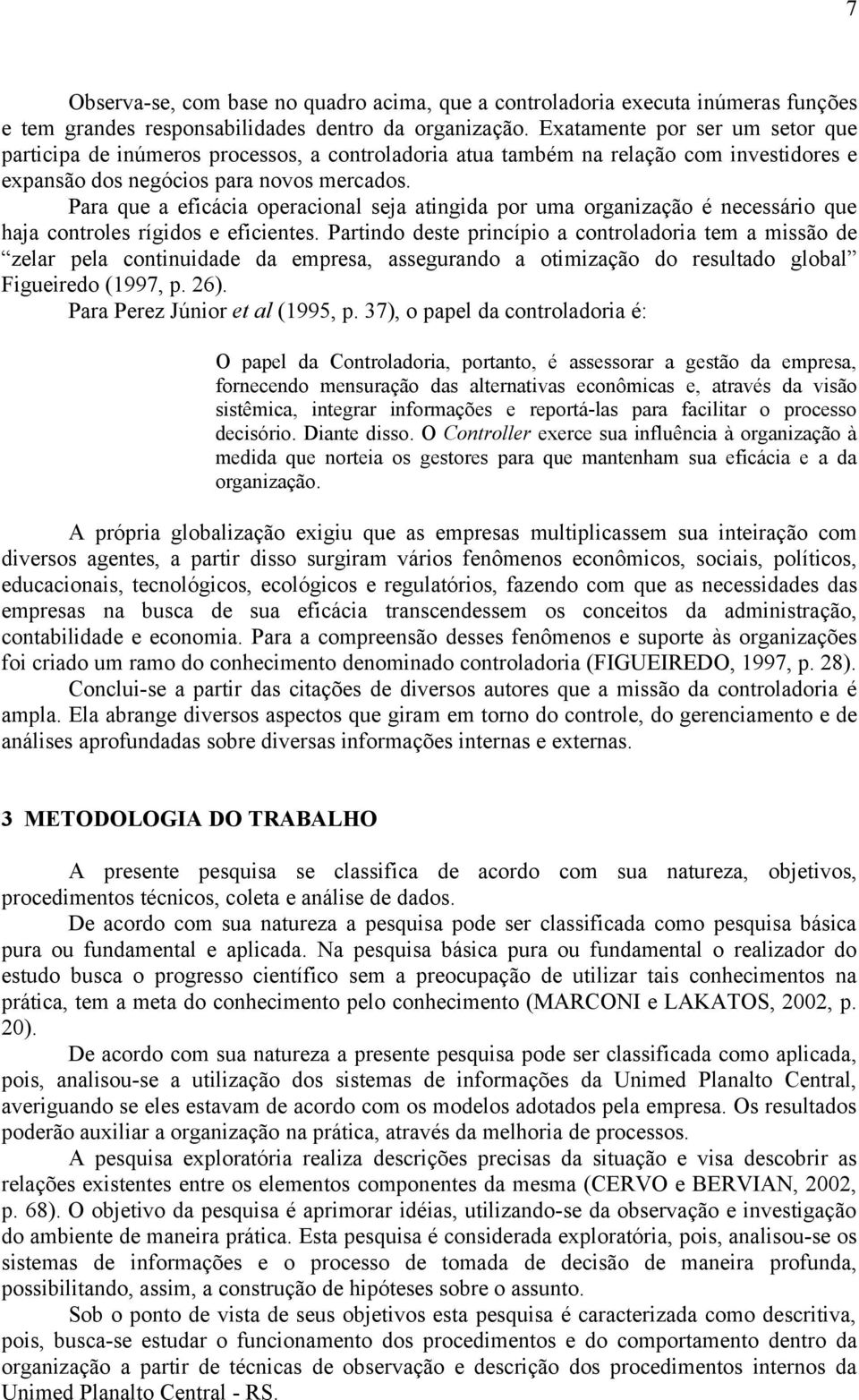 Para que a eficácia operacional seja atingida por uma organização é necessário que haja controles rígidos e eficientes.