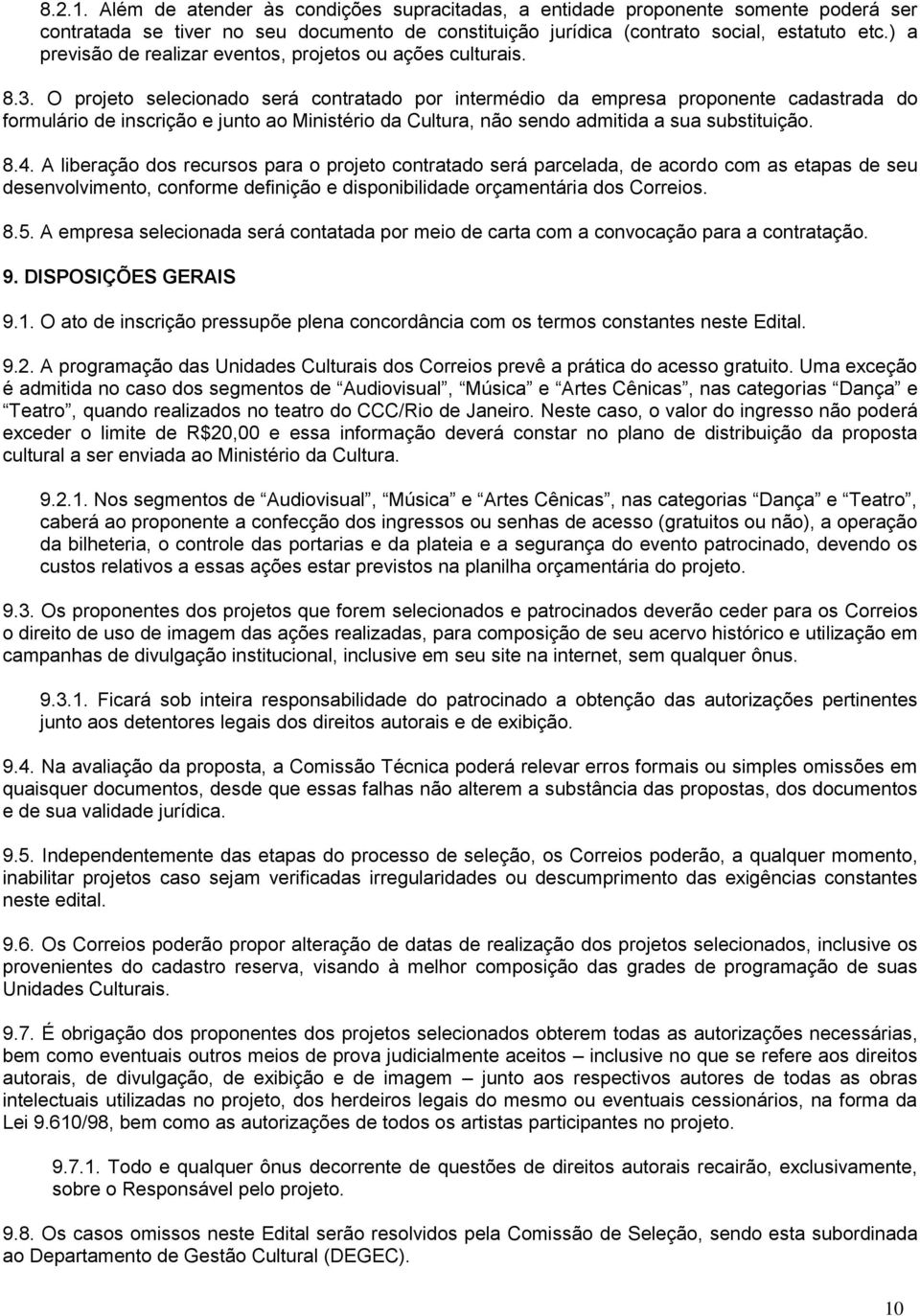 O projeto selecionado será contratado por intermédio da empresa proponente cadastrada do formulário de inscrição e junto ao Ministério da Cultura, não sendo admitida a sua substituição. 8.4.