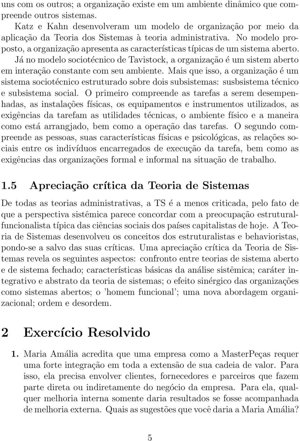 No modelo proposto, a organização apresenta as características típicas de um sistema aberto.