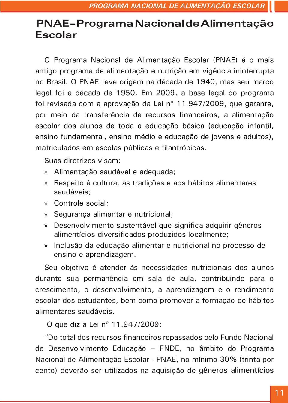 947/2009, que garante, por meio da transferência de recursos financeiros, a alimentação escolar dos alunos de toda a educação básica (educação infantil, ensino fundamental, ensino médio e educação de