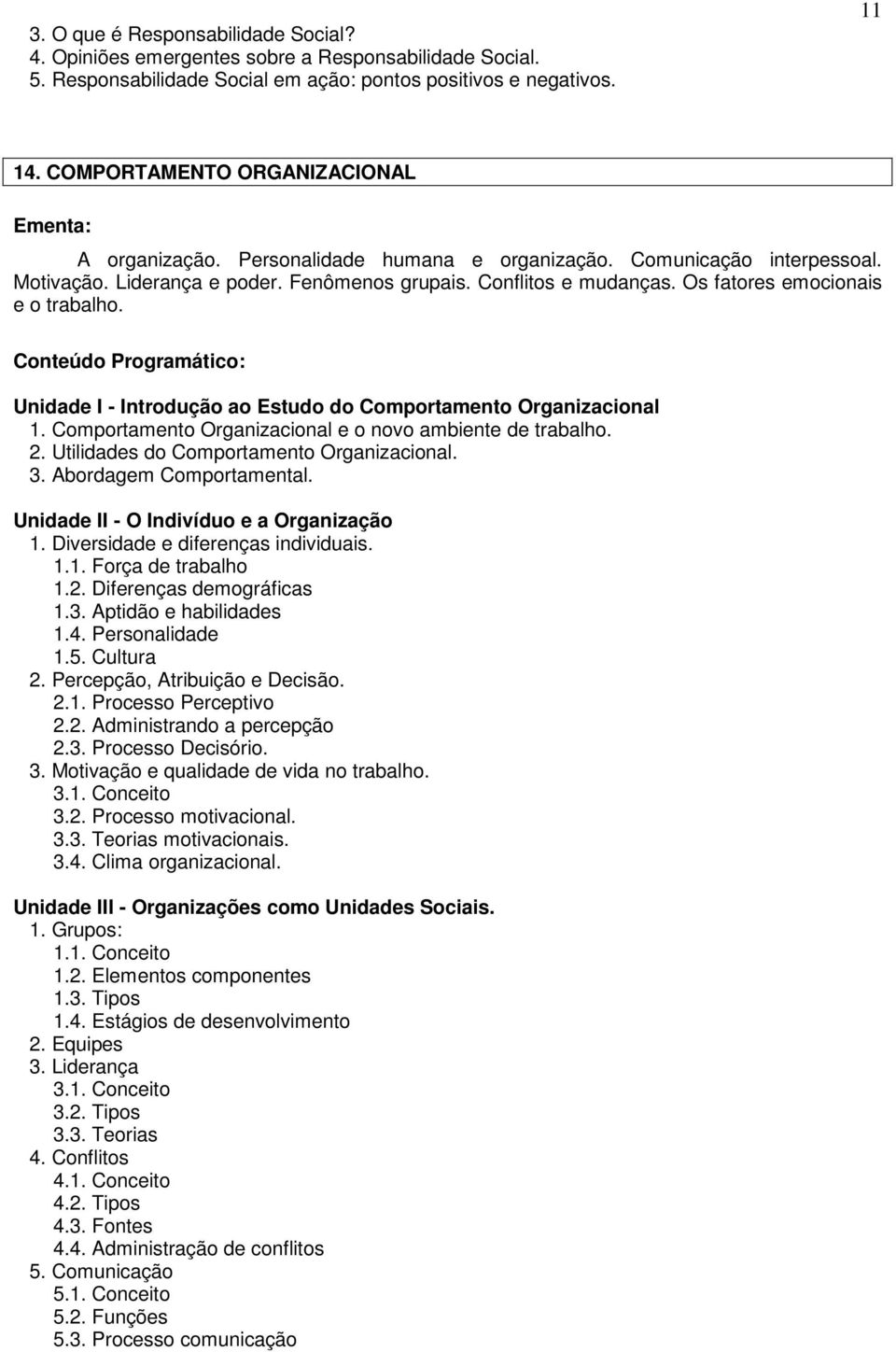 Os fatores emocionais e o trabalho. Unidade I - Introdução ao Estudo do Comportamento Organizacional 1. Comportamento Organizacional e o novo ambiente de trabalho. 2.