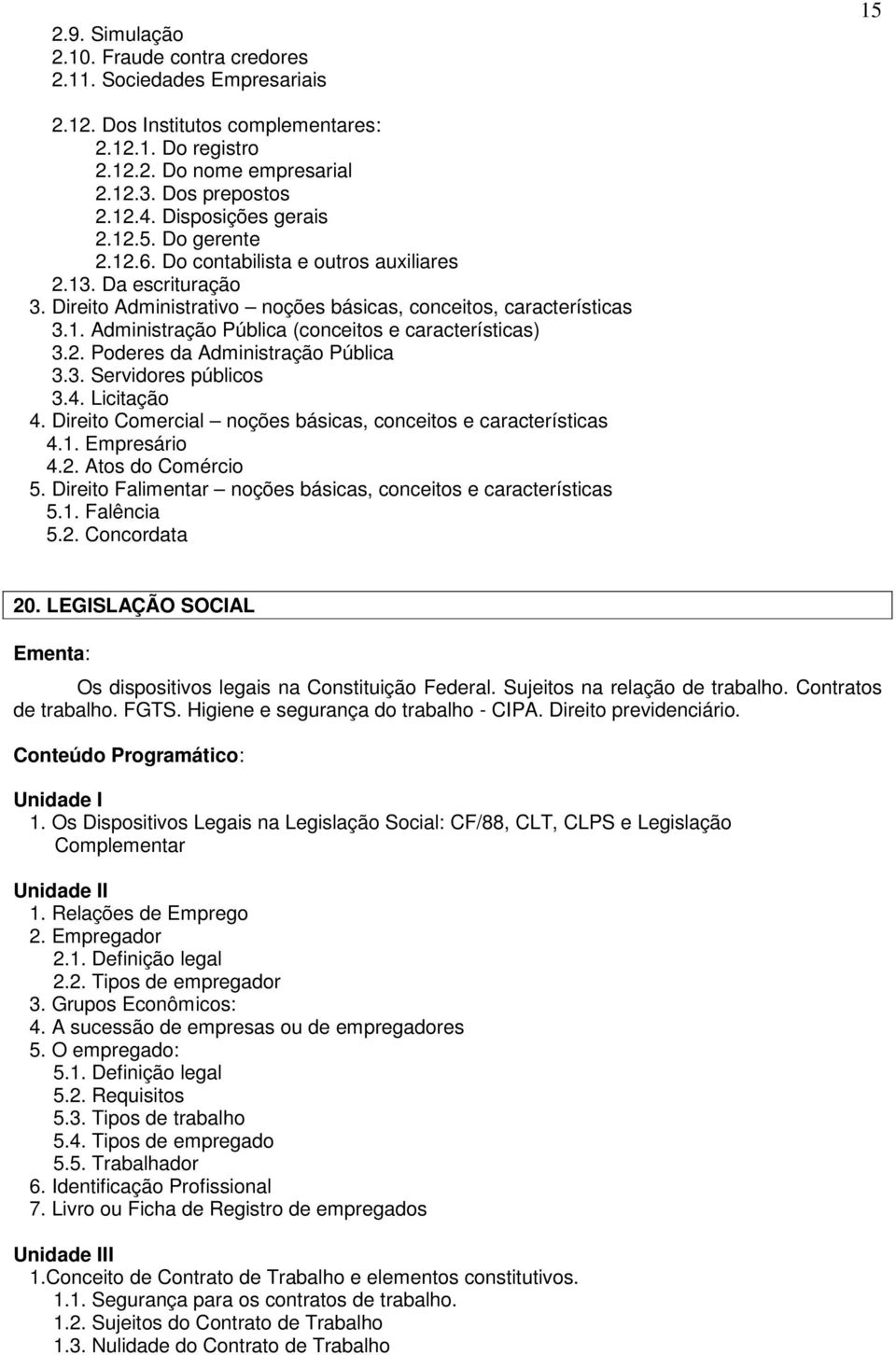 2. Poderes da Administração Pública 3.3. Servidores públicos 3.4. Licitação 4. Direito Comercial noções básicas, conceitos e características 4.1. Empresário 4.2. Atos do Comércio 5.