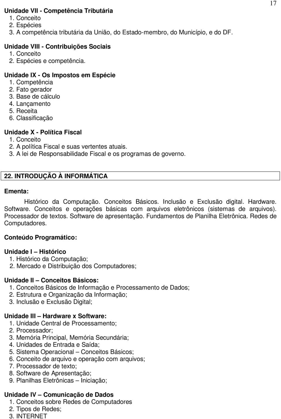 A política Fiscal e suas vertentes atuais. 3. A lei de Responsabilidade Fiscal e os programas de governo. 22. INTRODUÇÃO À INFORMÁTICA Histórico da Computação. Conceitos Básicos.