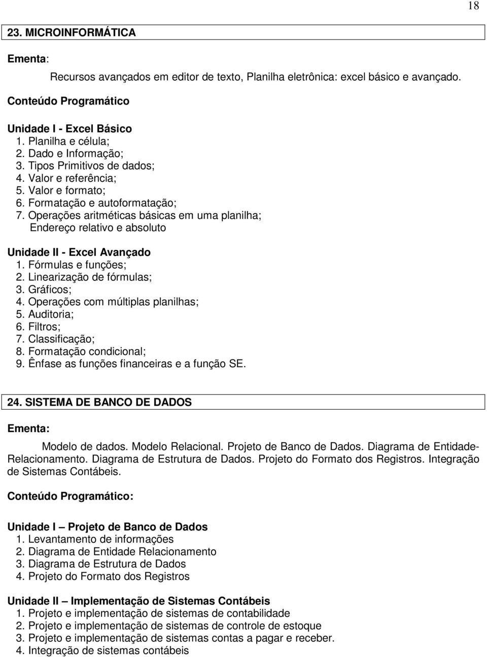 Operações aritméticas básicas em uma planilha; Endereço relativo e absoluto Unidade II - Excel Avançado 1. Fórmulas e funções; 2. Linearização de fórmulas; 3. Gráficos; 4.