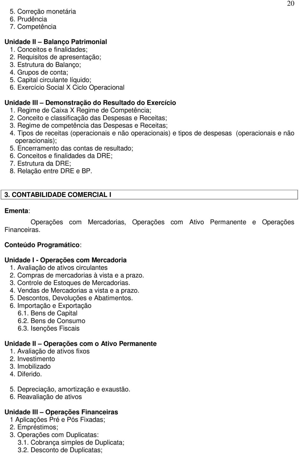 Conceito e classificação das Despesas e Receitas; 3. Regime de competência das Despesas e Receitas; 4.