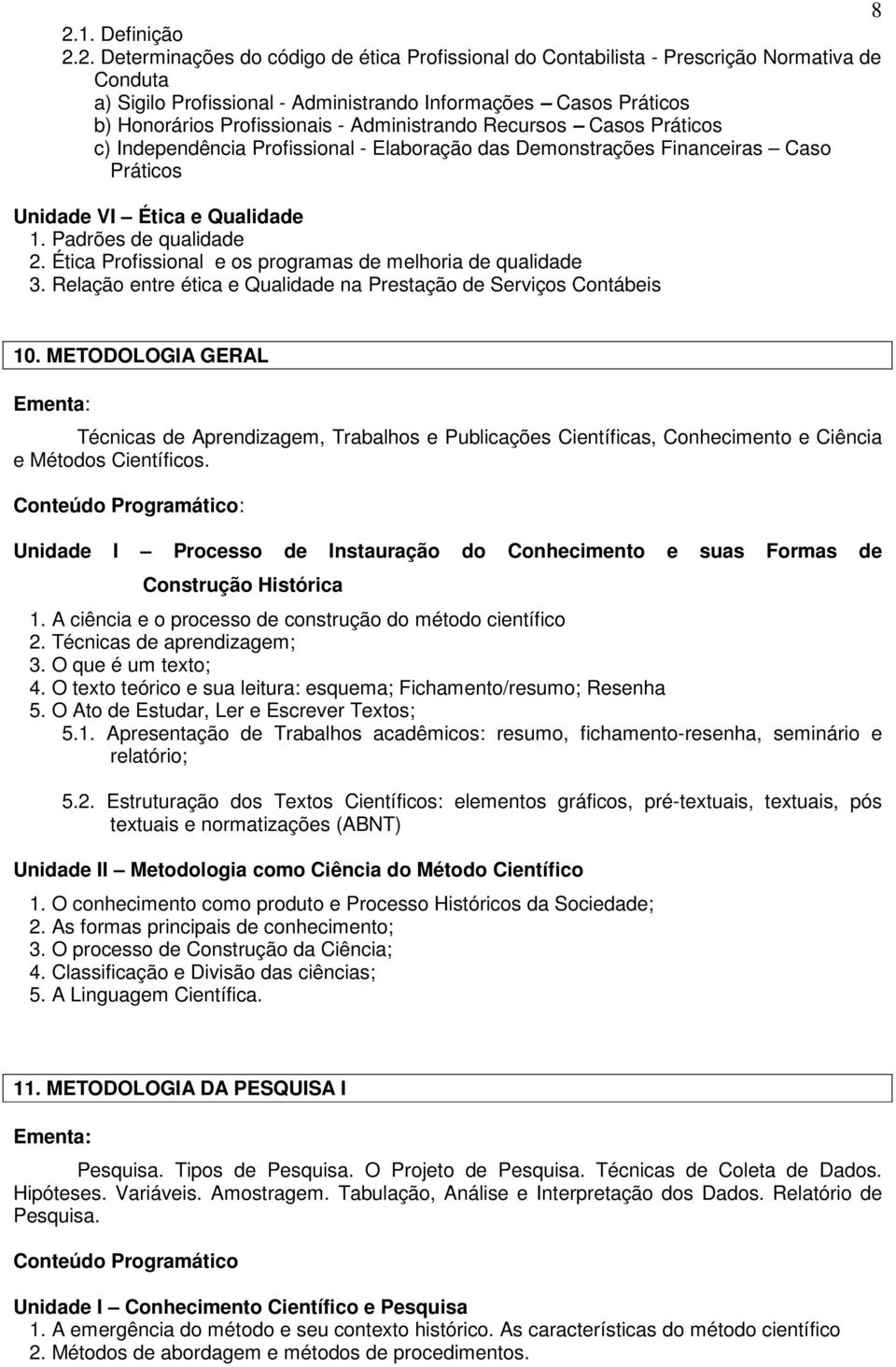 Ética Profissional e os programas de melhoria de qualidade 3. Relação entre ética e Qualidade na Prestação de Serviços Contábeis 10.