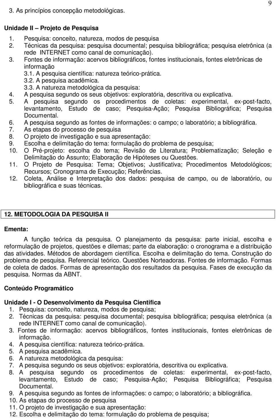 Fontes de informação: acervos bibliográficos, fontes institucionais, fontes eletrônicas de informação 3.1. A pesquisa científica: natureza teórico-prática. 3.2. A pesquisa acadêmica. 3.3. A natureza metodológica da pesquisa: 4.