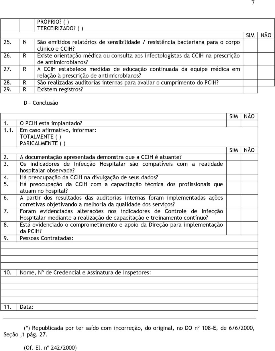 R A CCIH estabelece medidas de educação continuada da equipe médica em relação à prescrição de antimicrobianos? 28. R São realizadas auditorias internas para avaliar o cumprimento do PCIH? 29.