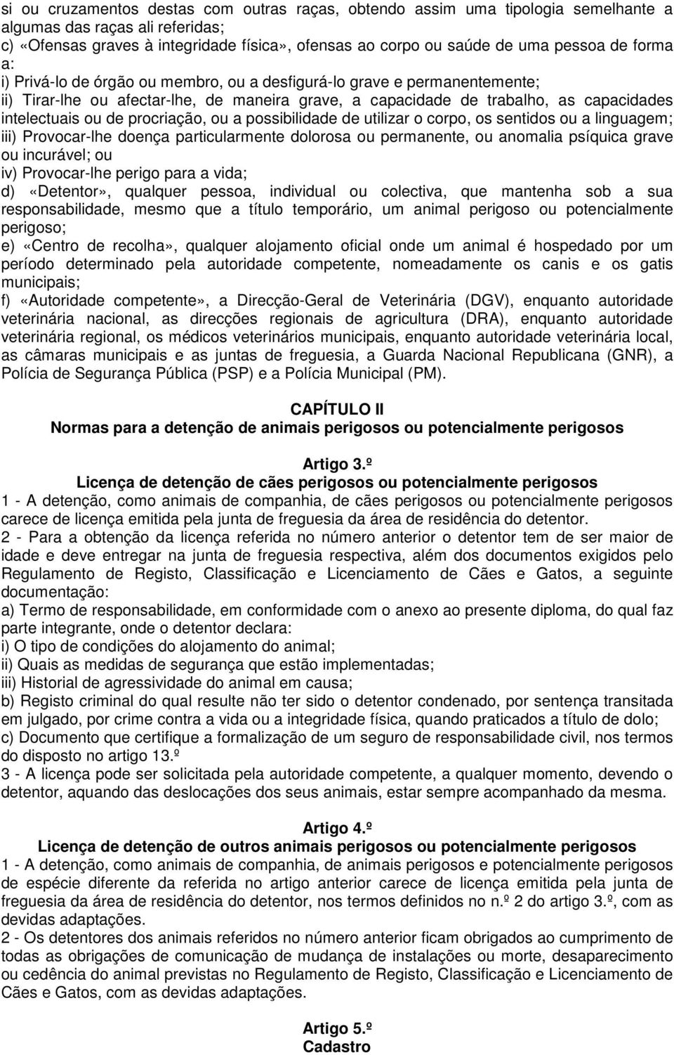 procriação, ou a possibilidade de utilizar o corpo, os sentidos ou a linguagem; iii) Provocar-lhe doença particularmente dolorosa ou permanente, ou anomalia psíquica grave ou incurável; ou iv)