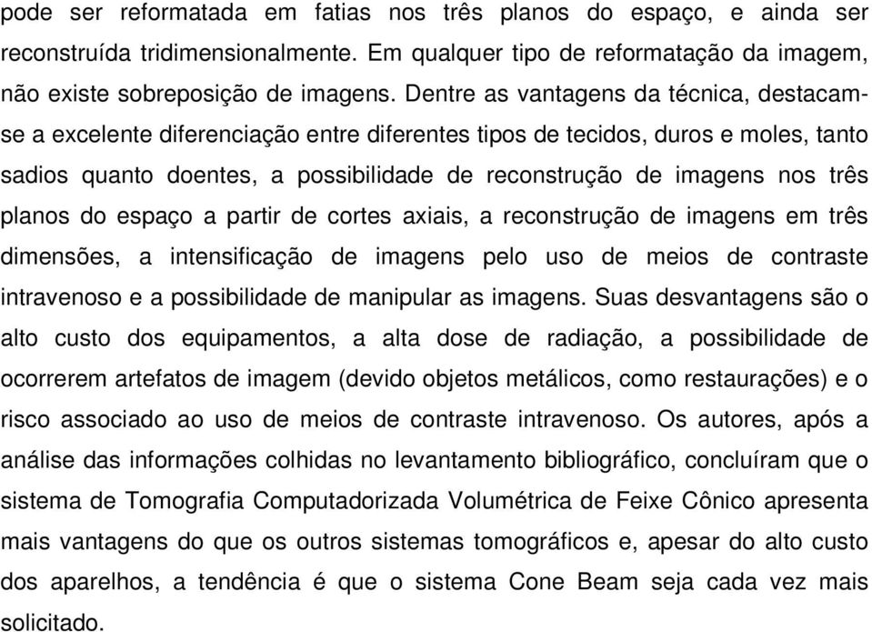 planos do espaço a partir de cortes axiais, a reconstrução de imagens em três dimensões, a intensificação de imagens pelo uso de meios de contraste intravenoso e a possibilidade de manipular as