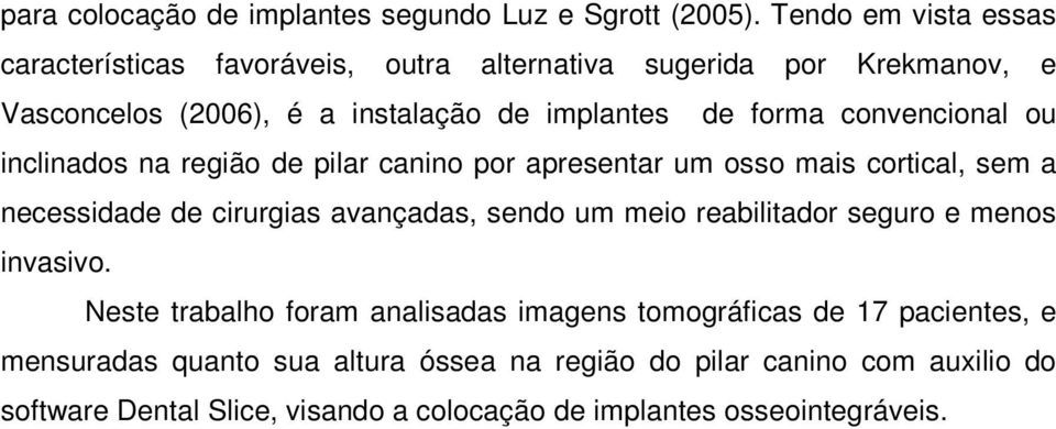 convencional ou inclinados na região de pilar canino por apresentar um osso mais cortical, sem a necessidade de cirurgias avançadas, sendo um meio