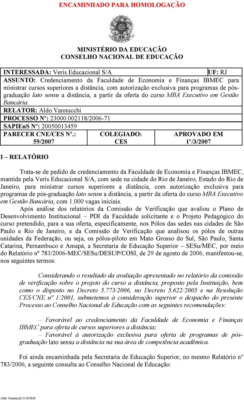 RELATOR: Aldo Vannucchi PROCESSO Nº: 23000.002118/2006-71 SAPIEnS Nº: 20050013459 PARECER CNE/CES Nº.