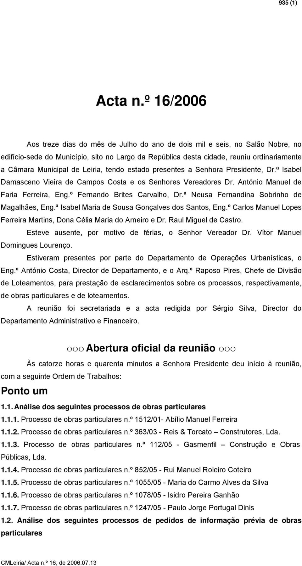 Leiria, tendo estado presentes a Senhora Presidente, Dr.ª Isabel Damasceno Vieira de Campos Costa e os Senhores Vereadores Dr. António Manuel de Faria Ferreira, Eng.º Fernando Brites Carvalho, Dr.