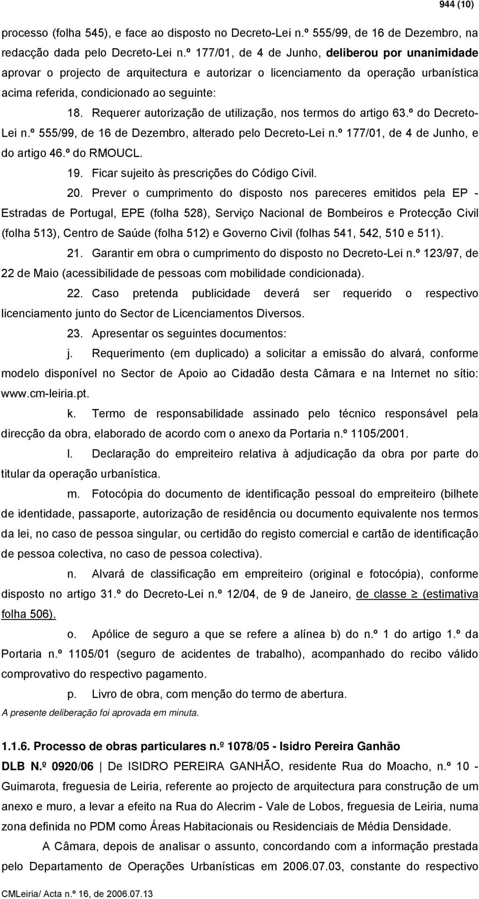 Requerer autorização de utilização, nos termos do artigo 63.º do Decreto- Lei n.º 555/99, de 16 de Dezembro, alterado pelo Decreto-Lei n.º 177/01, de 4 de Junho, e do artigo 46.º do RMOUCL. 19.