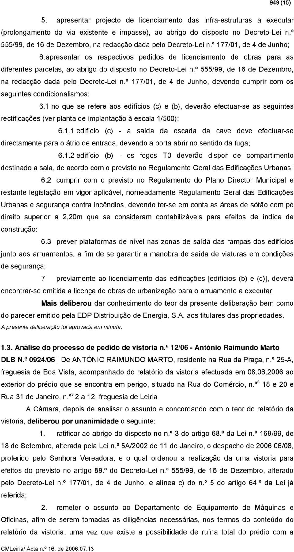 apresentar os respectivos pedidos de licenciamento de obras para as diferentes parcelas, ao abrigo do disposto no Decreto-Lei n.º 555/99, de 16 de Dezembro, na redacção dada pelo Decreto-Lei n.