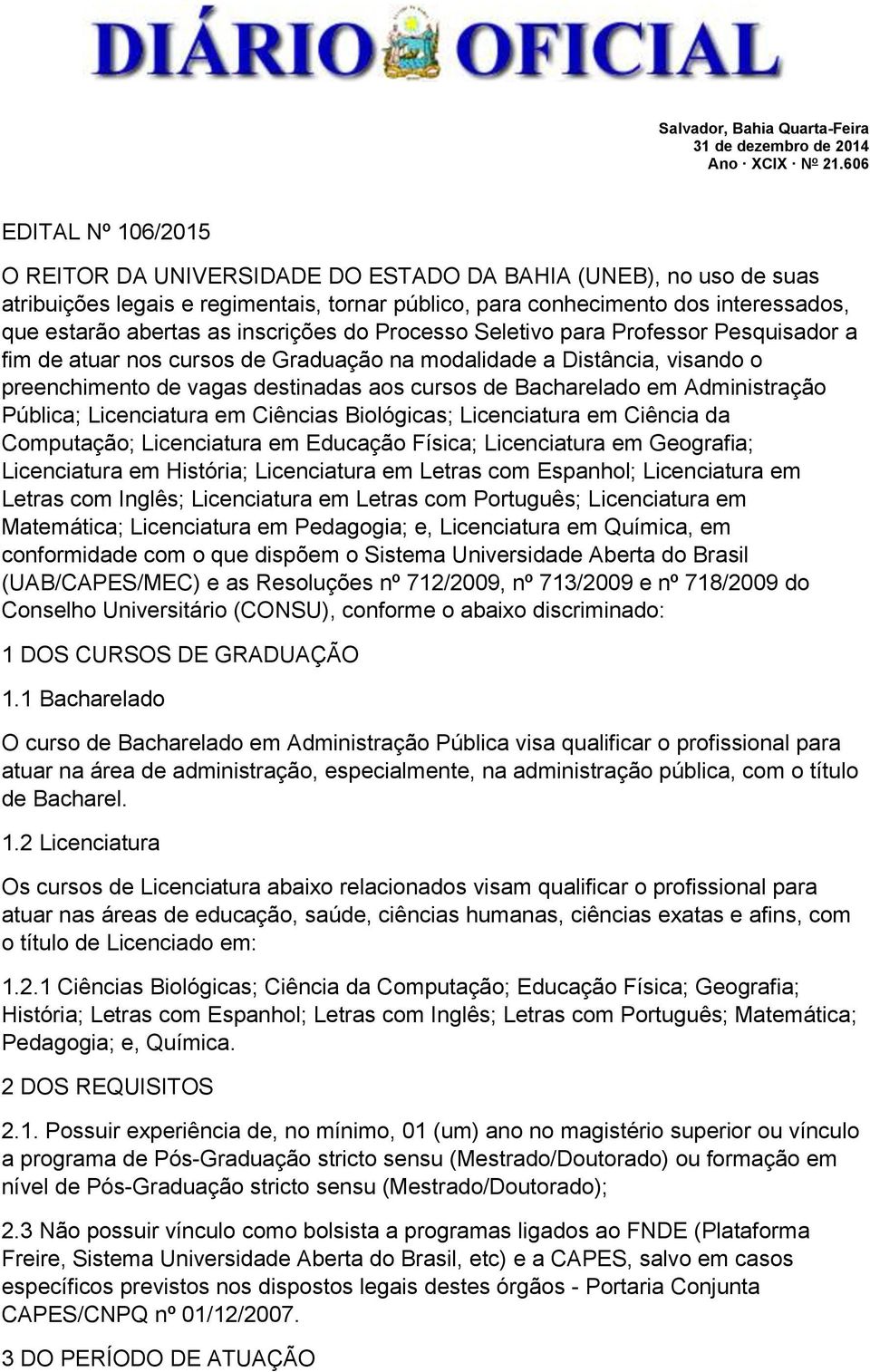 inscrições do Processo Seletivo para Professor Pesquisador a fim de atuar nos cursos de Graduação na modalidade a Distância, visando o preenchimento de vagas destinadas aos cursos de Bacharelado em