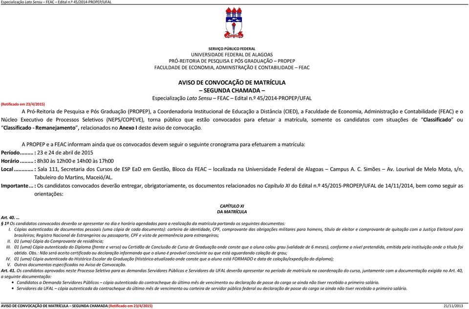 CONVOCAÇÃO DE MATRÍCULA SEGUNDA CHAMADA º 45/014-PROPEP/UFAL (Retificado em 3/4/015) A Pró-Reitoria de Pesquisa e Pós Graduação (PROPEP), a Coordenadoria Institucional de Educação a Distância (CIED),