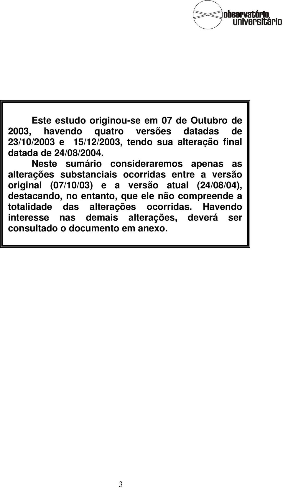 Neste sumário consideraremos apenas as alterações substanciais ocorridas entre a versão original (07/10/03) e a