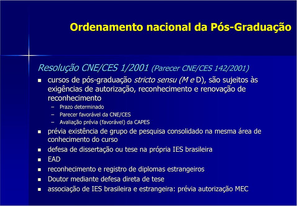 (favorável) vel) da CAPES prévia existência de grupo de pesquisa consolidado na mesma área de conhecimento do curso defesa de dissertação ou tese na própria pria