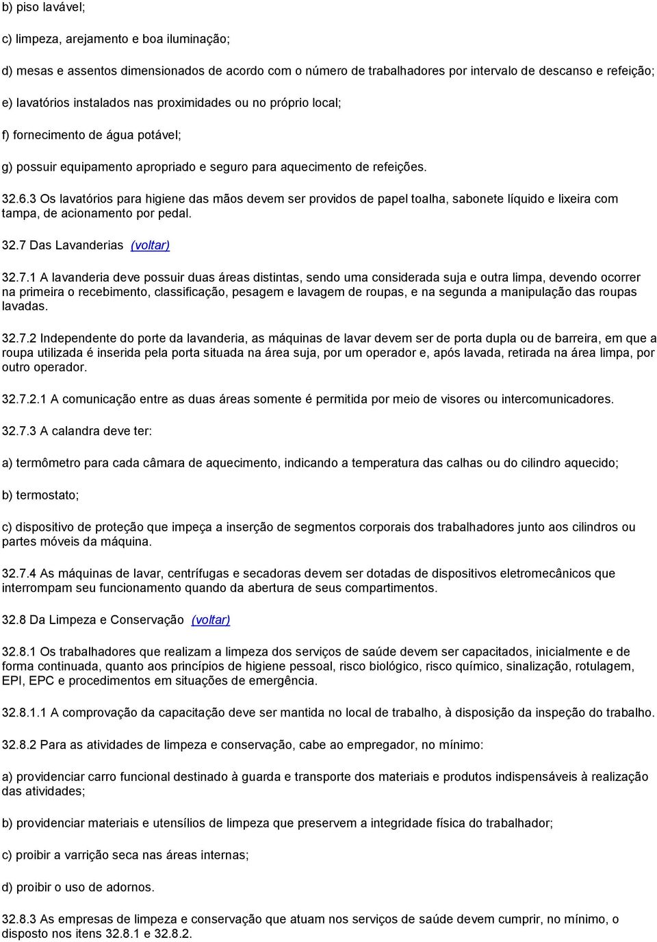 3 Os lavatórios para higiene das mãos devem ser providos de papel toalha, sabonete líquido e lixeira com tampa, de acionamento por pedal. 32.7 