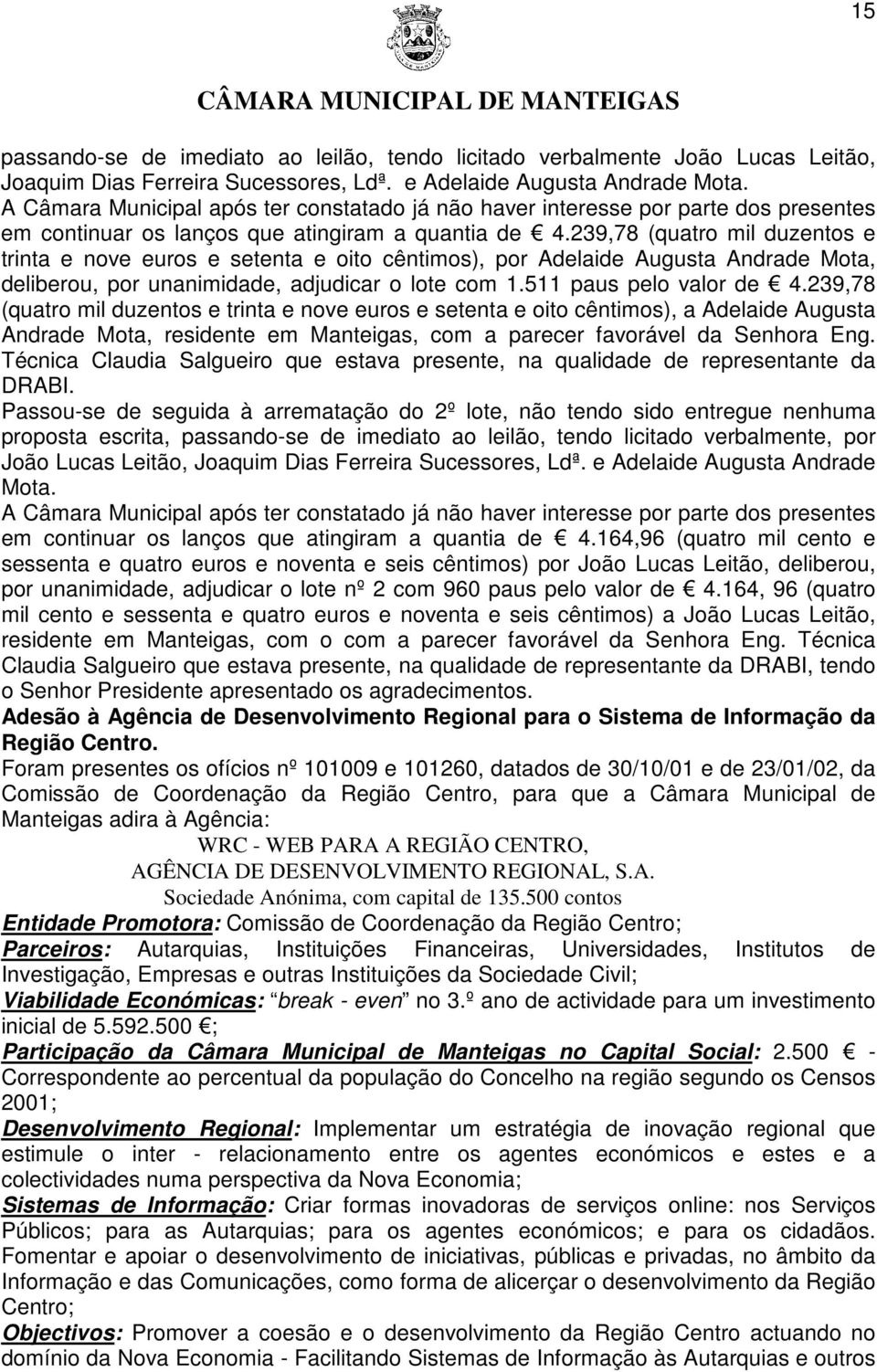 239,78 (quatro mil duzentos e trinta e nove euros e setenta e oito cêntimos), por Adelaide Augusta Andrade Mota, deliberou, por unanimidade, adjudicar o lote com 1.511 paus pelo valor de 4.