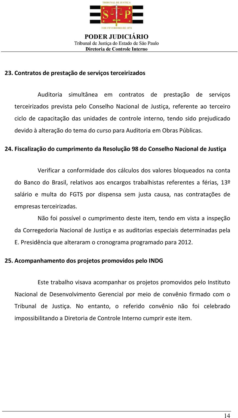 Fiscalização do cumprimento da Resolução 98 do Conselho Nacional de Justiça Verificar a conformidade dos cálculos dos valores bloqueados na conta do Banco do Brasil, relativos aos encargos