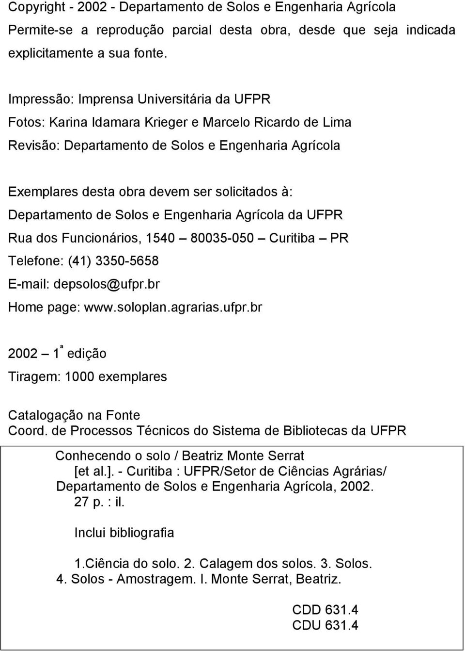 Departamento de Solos e Engenharia Agrícola da UFPR Rua dos Funcionários, 1540 80035-050 Curitiba PR Telefone: (41) 3350-5658 E-mail: depsolos@ufpr.