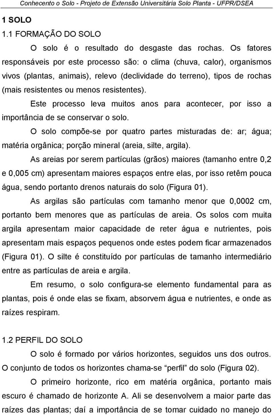 Este processo leva muitos anos para acontecer, por isso a importância de se conservar o solo.