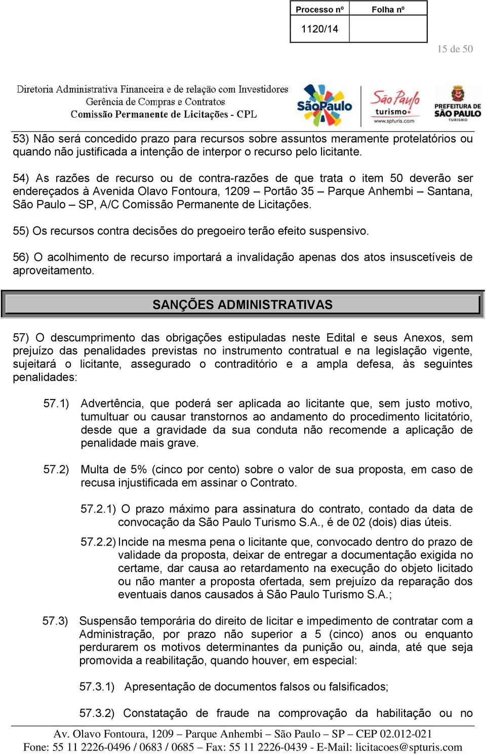 Licitações. 55) Os recursos contra decisões do pregoeiro terão efeito suspensivo. 56) O acolhimento de recurso importará a invalidação apenas dos atos insuscetíveis de aproveitamento.