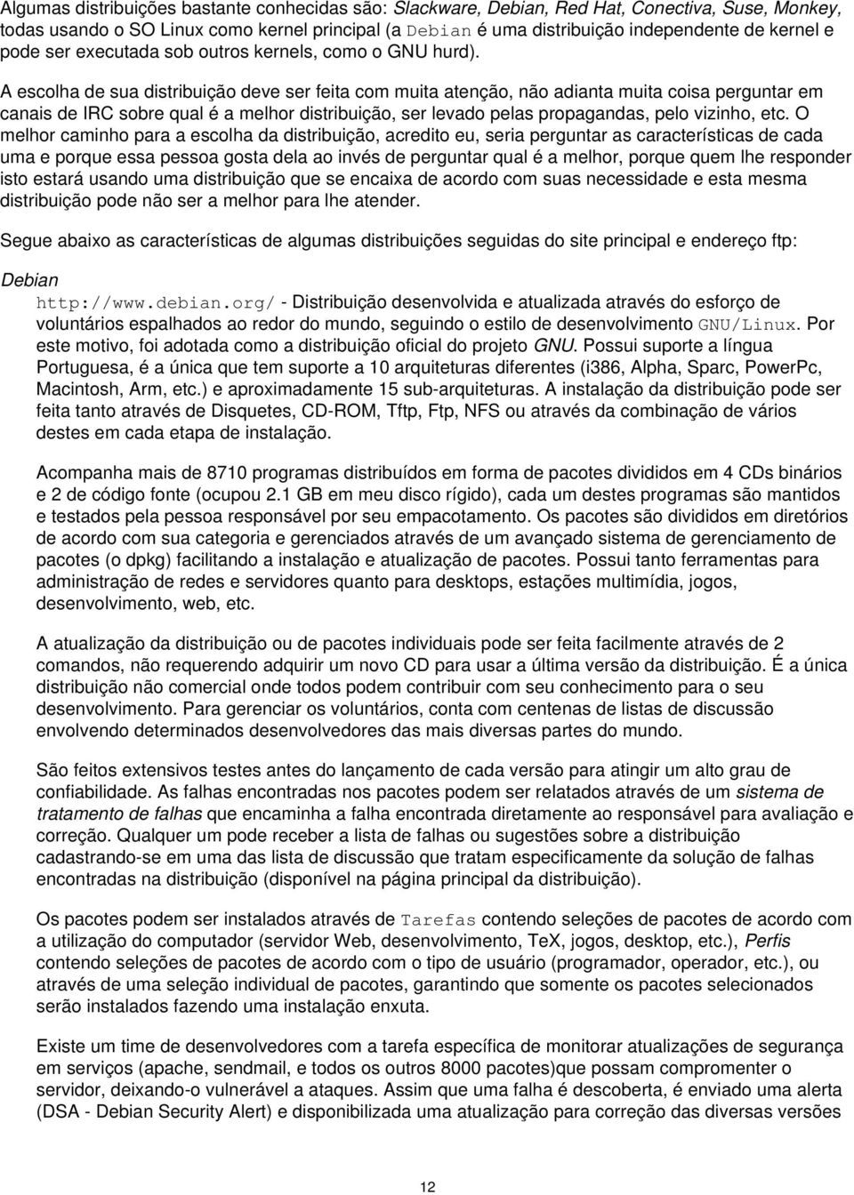 A escolha de sua distribuição deve ser feita com muita atenção, não adianta muita coisa perguntar em canais de IRC sobre qual é a melhor distribuição, ser levado pelas propagandas, pelo vizinho, etc.