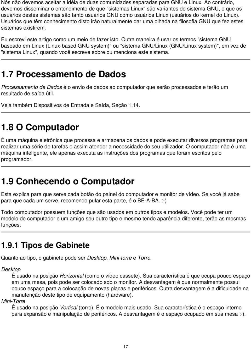 do Linux). Usuários que têm conhecimento disto irão naturalmente dar uma olhada na filosofia GNU que fez estes sistemas existirem. Eu escrevi este artigo como um meio de fazer isto.