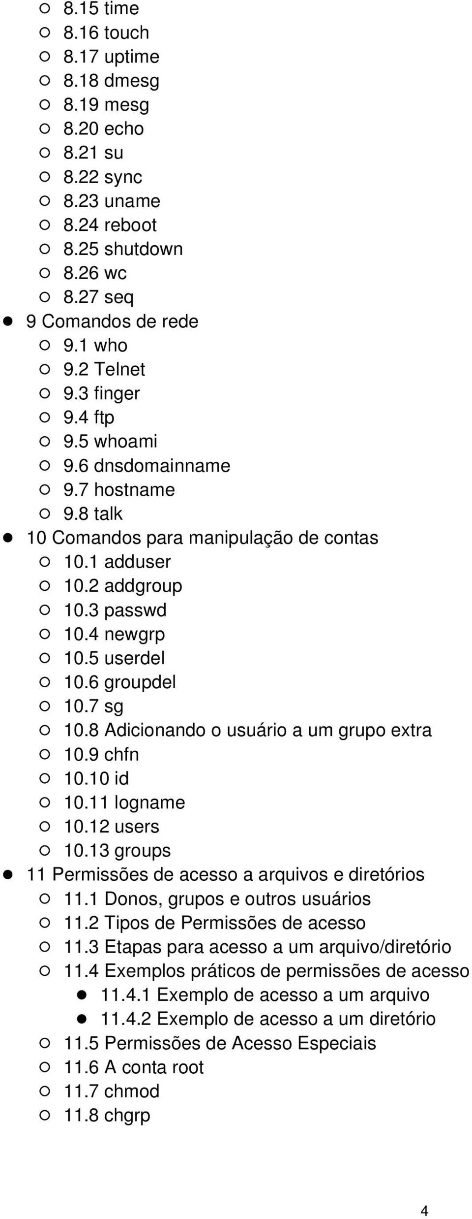 8 Adicionando o usuário a um grupo extra 10.9 chfn 10.10 id 10.11 logname 10.12 users 10.13 groups 11 Permissões de acesso a arquivos e diretórios 11.1 Donos, grupos e outros usuários 11.